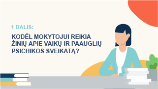 1. KODĖL MOKYTOJUI REIKIA ŽINIŲ APIE VAIKŲ IR PAAUGLIŲ PSICHIKOS SVEIKATĄ? Image
